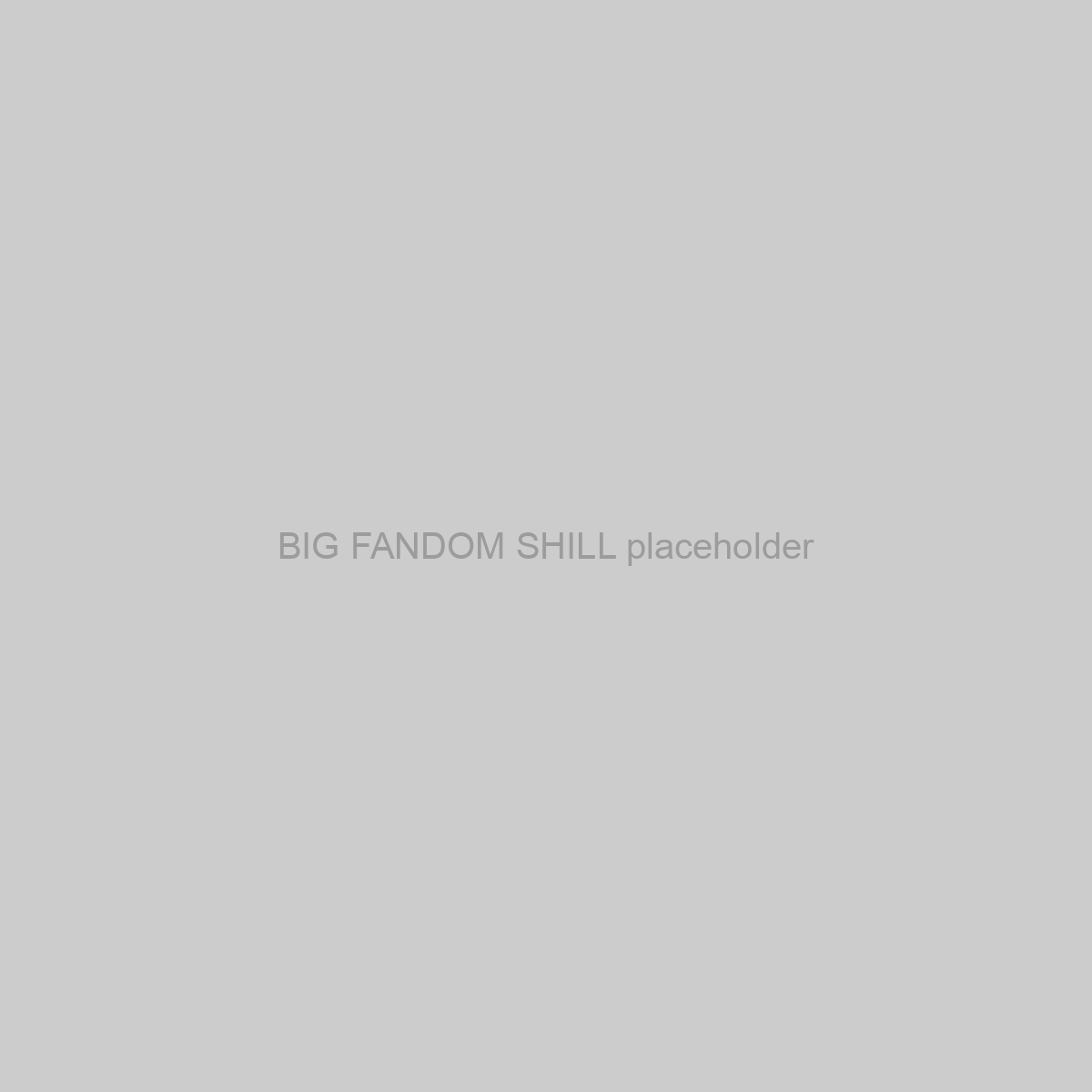 BIG FANDOM SHILL Placeholder Image